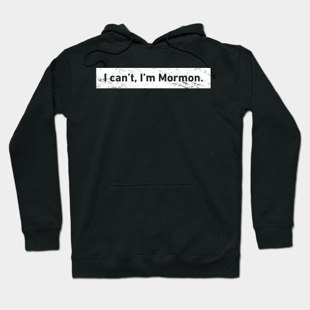 I Can't, I'm Mormon | LDS Hoodie by MeatMan